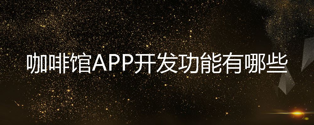 咖啡馆APP开发功能有哪些 咖啡馆APP开发
