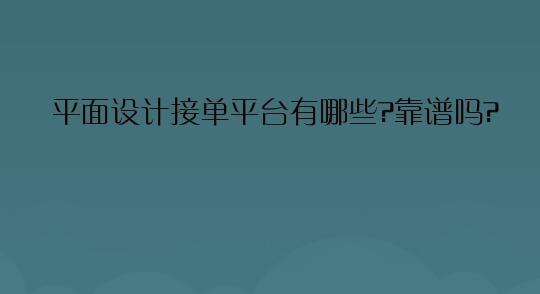 平面设计接单平台有哪些?靠谱吗?