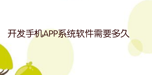 开发手机APP系统软件需要多久?需要多少钱