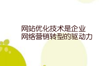 网站优化技术是企业网络营销转型的驱动力
