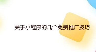 关于小程序的几个免费推广技巧