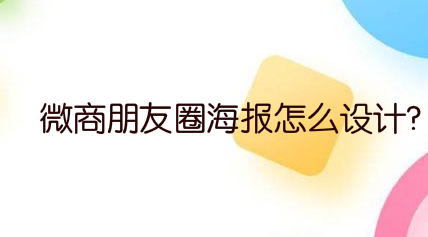 微商朋友圈海报怎么设计?