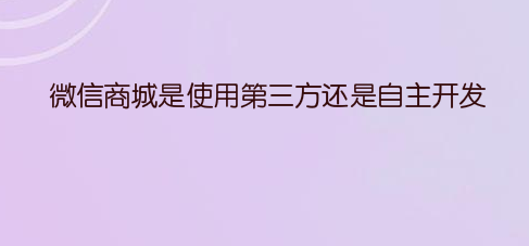 是使用第三方或自主开发的微信商城