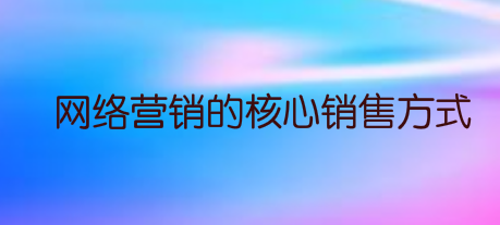 网络营销的核心销售方式——卖点是最重要的