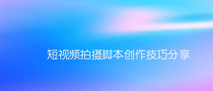 短视频拍摄脚本创作技巧分享