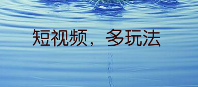 短视频,多玩法