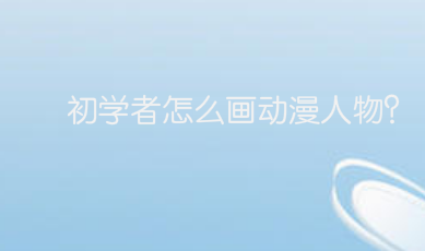 初学者怎么画动漫人物？