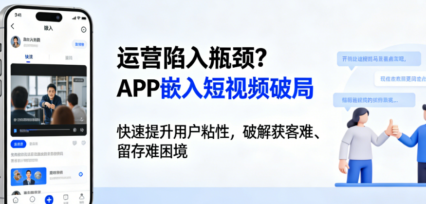 运营陷入瓶颈？APP嵌入短视频，快速提升用户粘性，破解获客难、留存难困境