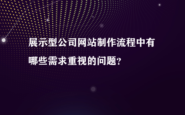 展示型公司网站制作流程中有哪些需求重视的问题？
