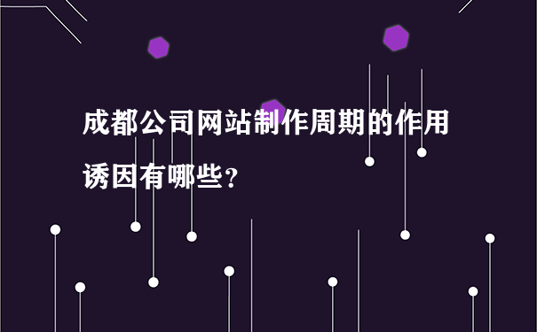 成都公司网站制作周期的作用诱因有哪些？
