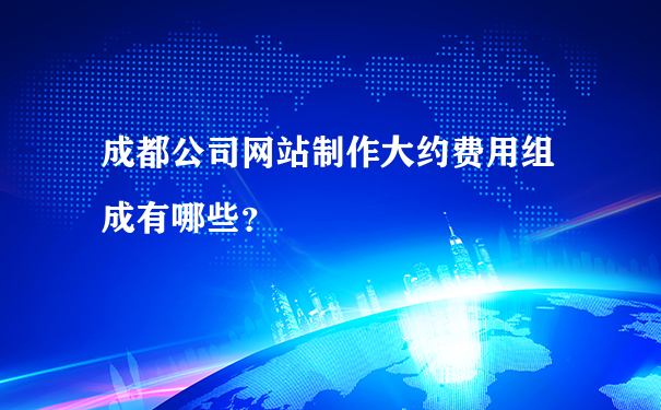 成都公司网站制作大约费用组成有哪些?